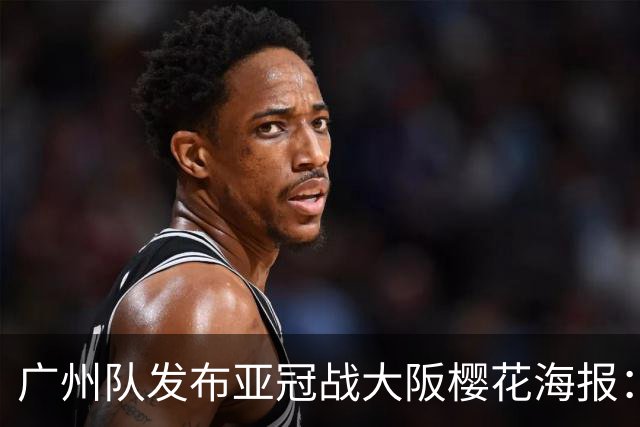 广州队发布亚冠战大阪樱花海报：越磨砺 越光芒